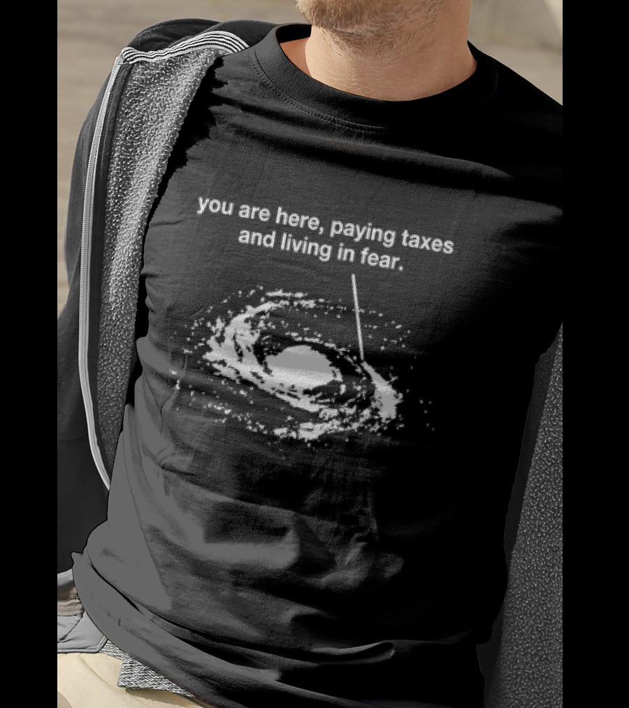 You Are Here Paying Taxes And Living In Fear Galaxy Reference T-Shirt