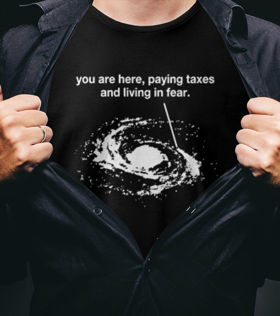 You Are Here Paying Taxes And Living In Fear Galaxy Reference T-Shirt