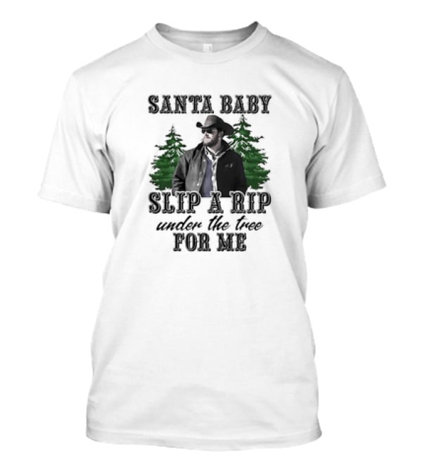 Santa Baby Slip A Rip Under The Tree For Me Wheeler Yellowstone T-Shirt