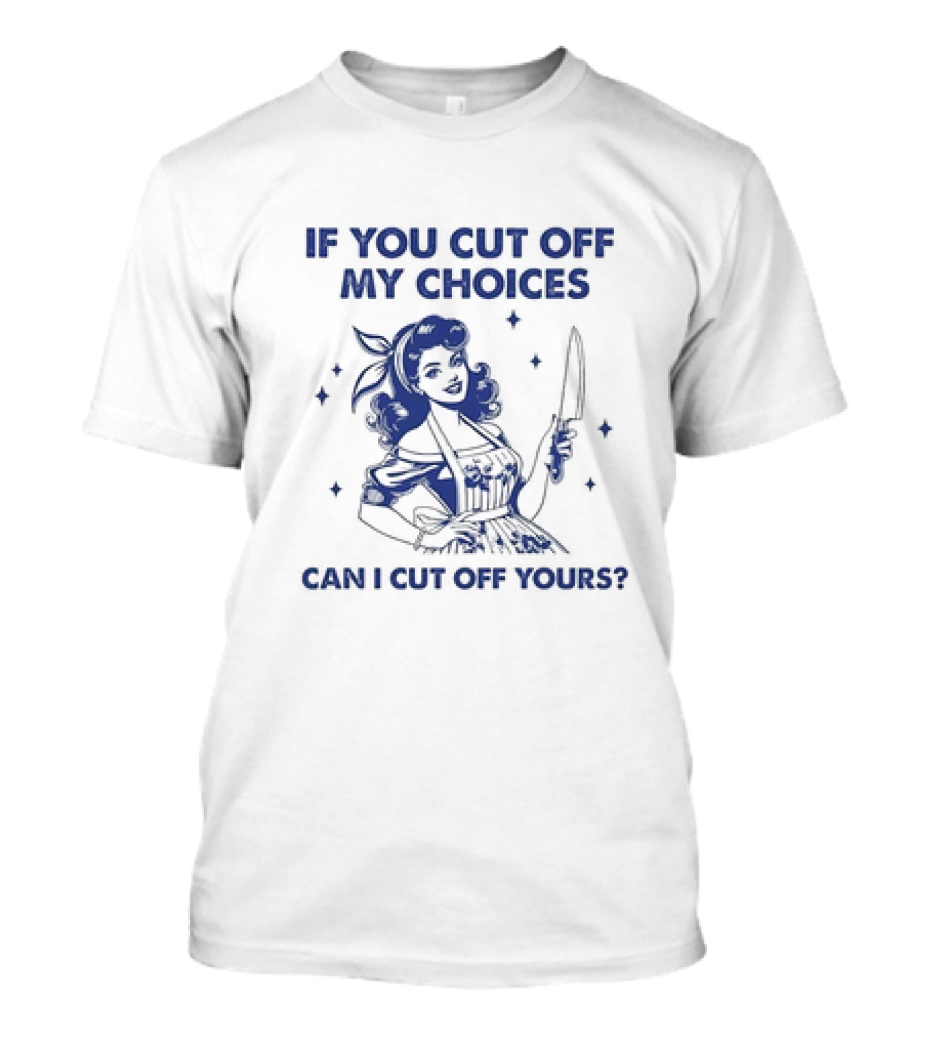 If You Cut Off My Choices Can I Cut Off Yours Vintage Homemaker With Knife T-Shirt