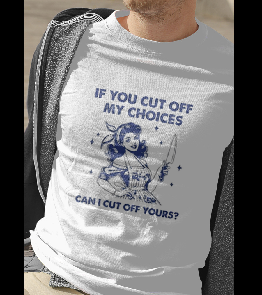 If You Cut Off My Choices Can I Cut Off Yours Vintage Homemaker With Knife T-Shirt
