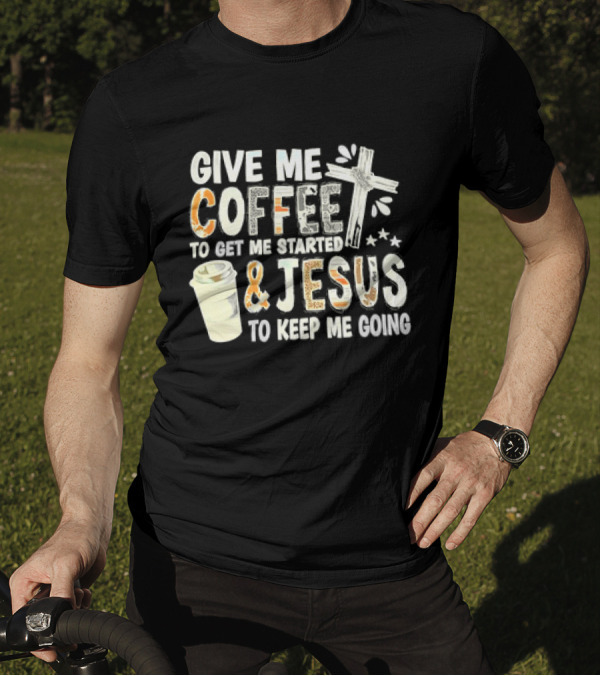 Give Me Coffee And Jesus Cross For Energy And Faith T-Shirt