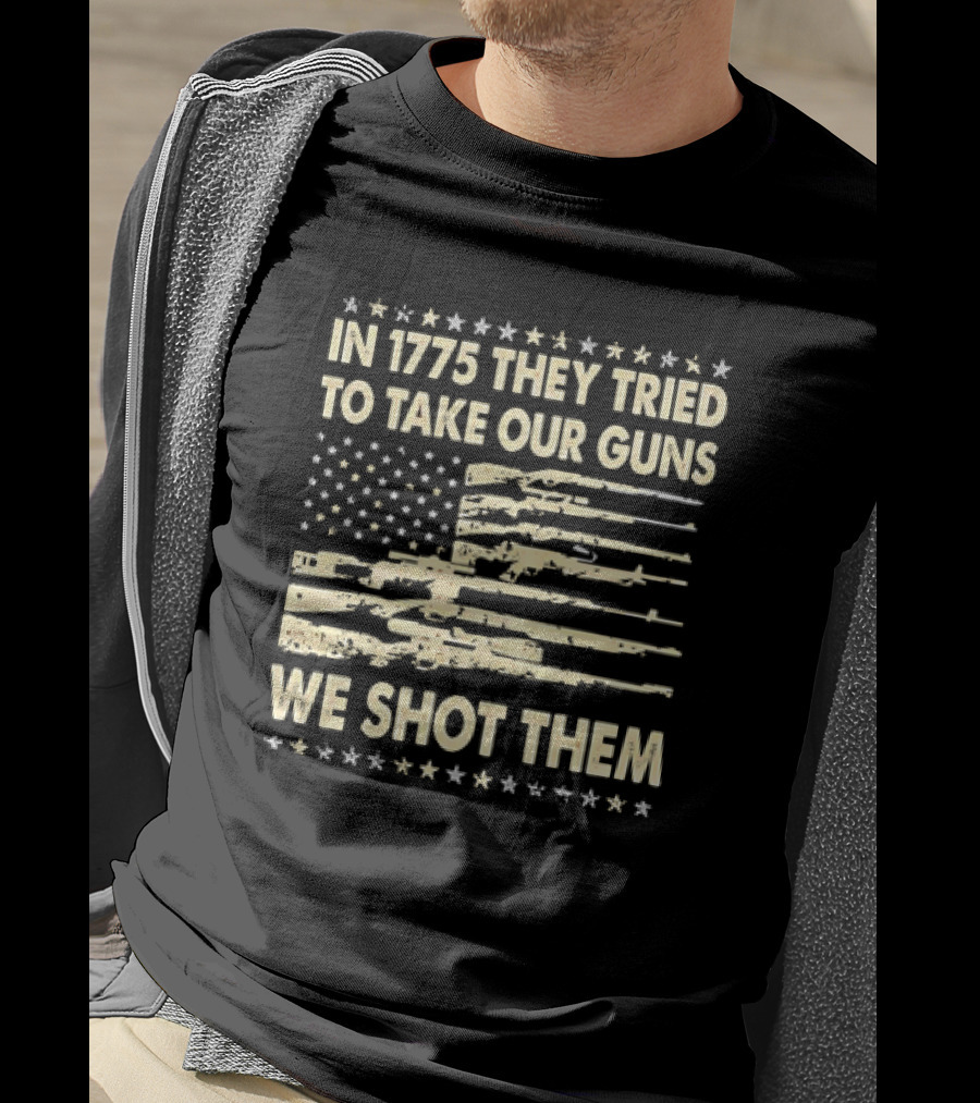 In 1775 They Tried To Take Our Guns We Shot Them American Flag Rifle Freedom T-Shirt