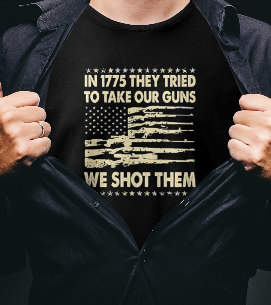 In 1775 They Tried To Take Our Guns We Shot Them American Flag Rifle Freedom T-Shirt