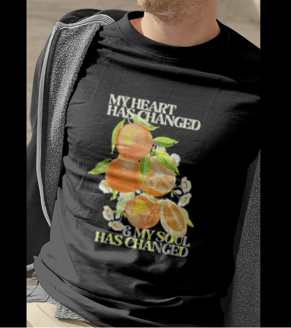 My Heart Has Changed And My Soul Has Changed With Orange Juice T-Shirt
