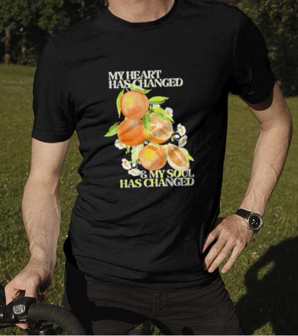 My Heart Has Changed And My Soul Has Changed With Orange Juice T-Shirt