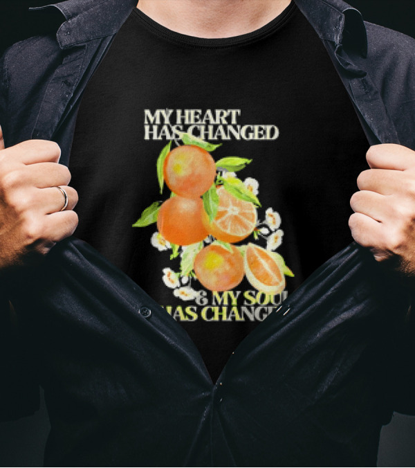 My Heart Has Changed And My Soul Has Changed With Orange Juice T-Shirt