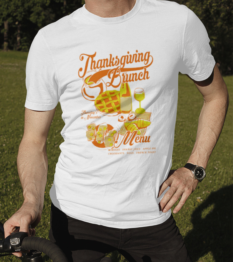 Thanksgiving Brunch Menu Thursday In November Mimosas Orange Juice Apple Pie Croissants Eggs French Toast T-Shirt