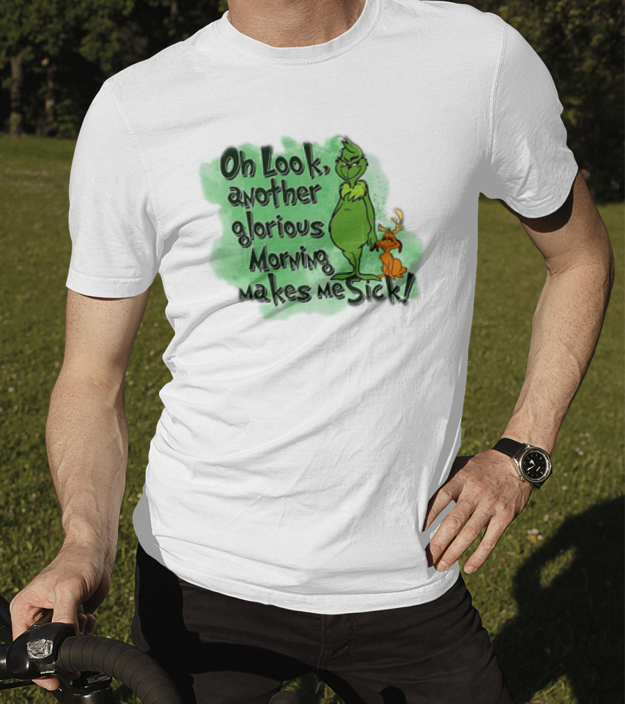 Grinch Oh Look Another Glorious Morning Makes Me Sick With Dog T-Shirt