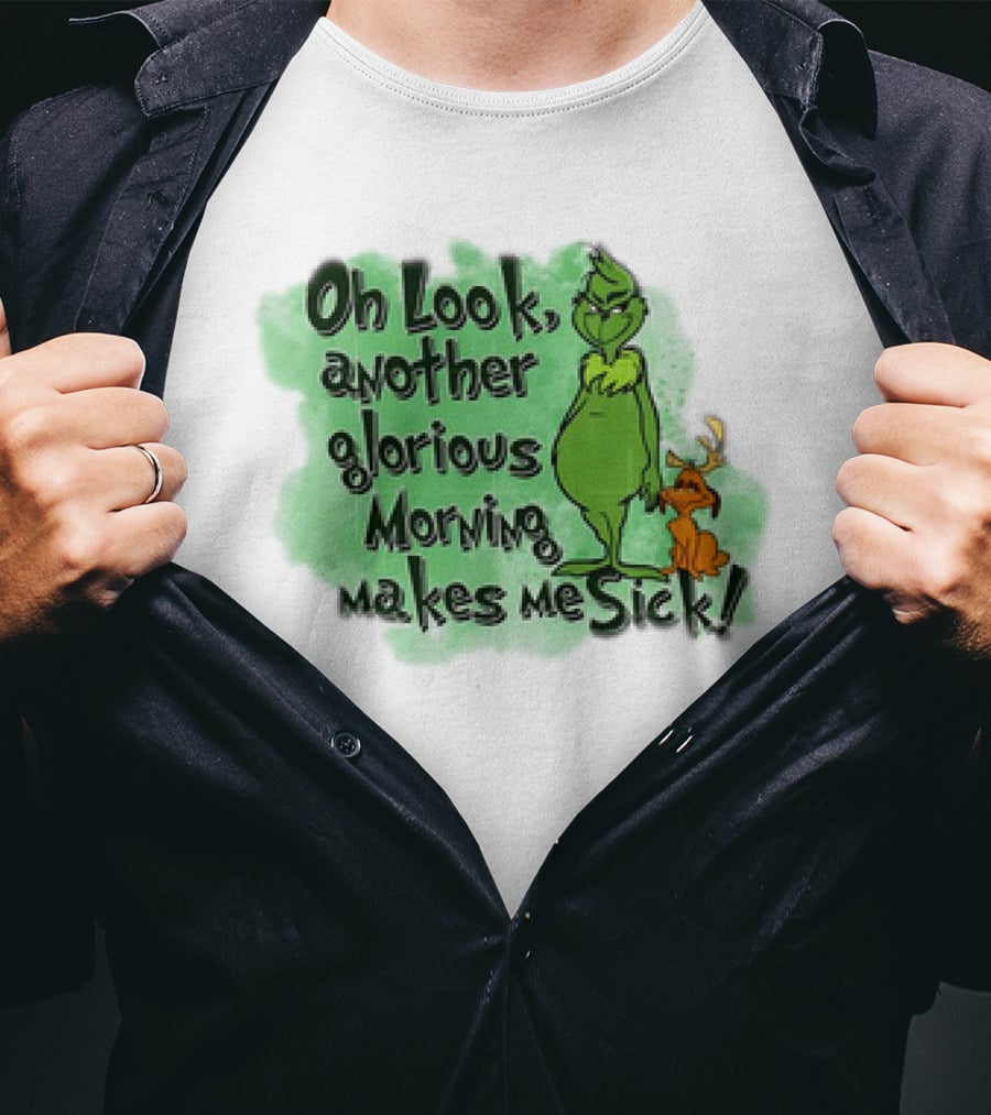 Grinch Oh Look Another Glorious Morning Makes Me Sick With Dog T-Shirt