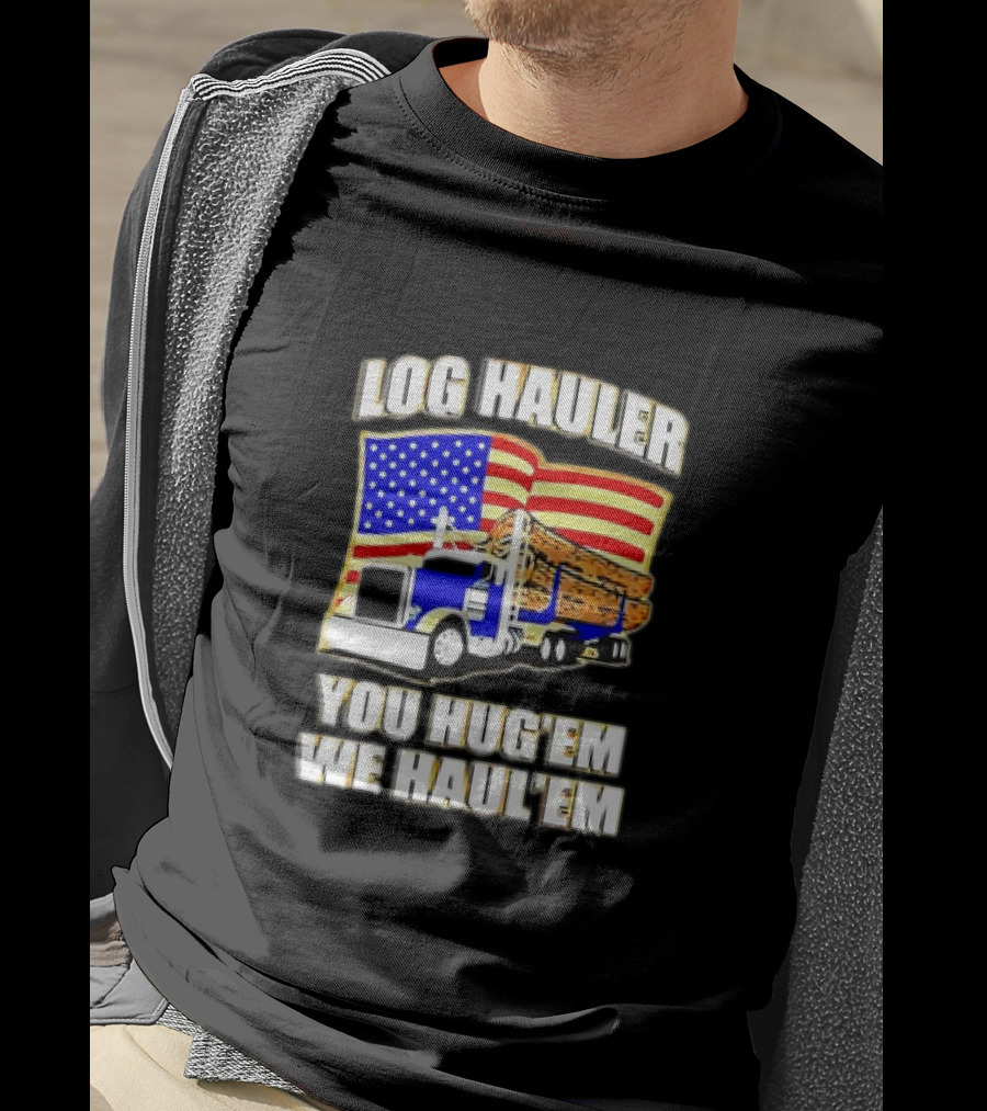 Log Hauler Truck American Flag You Hug’em We Haul’em T-Shirt