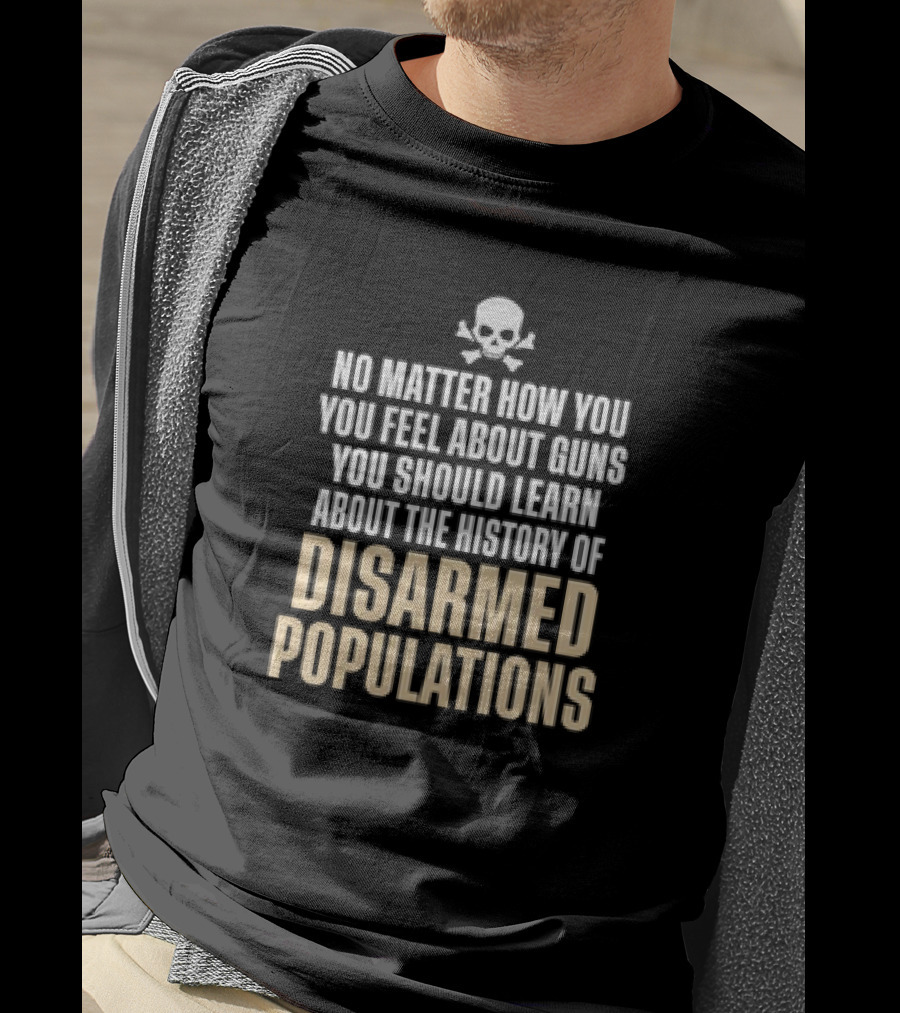 No Matter How You Feel About Guns You Should Learn About The History Of Disarmed Populations Skull T-Shirt