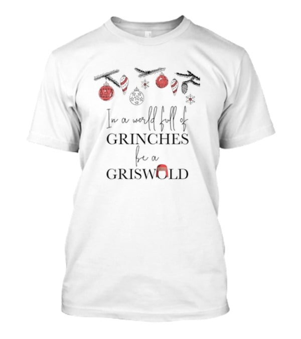 In A World Full Of Grinches Be A Griswold Christmas T-Shirt