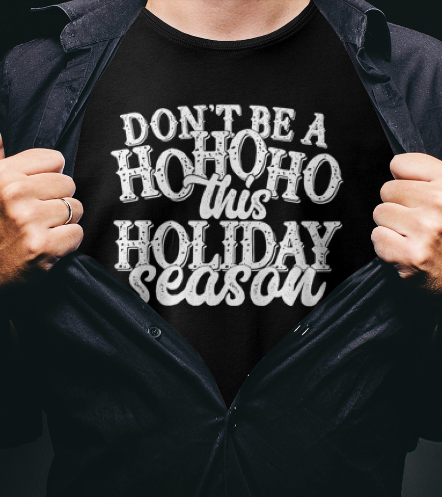Don’t Be A Hohoho This Holiday Season T-Shirt