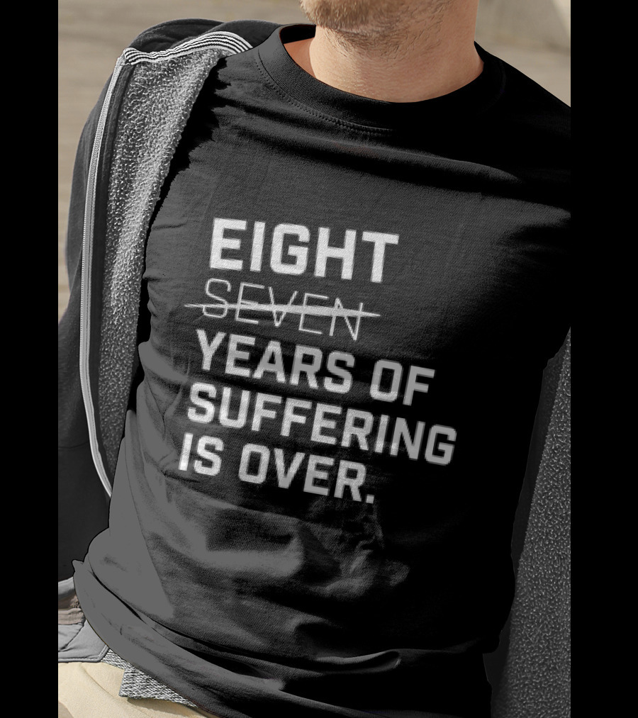 Eight Years Of Suffering Is Over T-Shirt