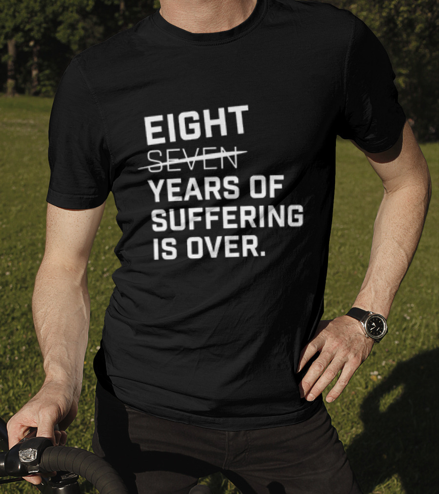 Eight Years Of Suffering Is Over T-Shirt