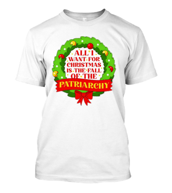 All I Want For Christmas Is The Fall Of The Patriarchy Holiday Wreath T-Shirt