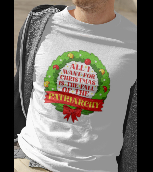 All I Want For Christmas Is The Fall Of The Patriarchy Holiday Wreath T-Shirt
