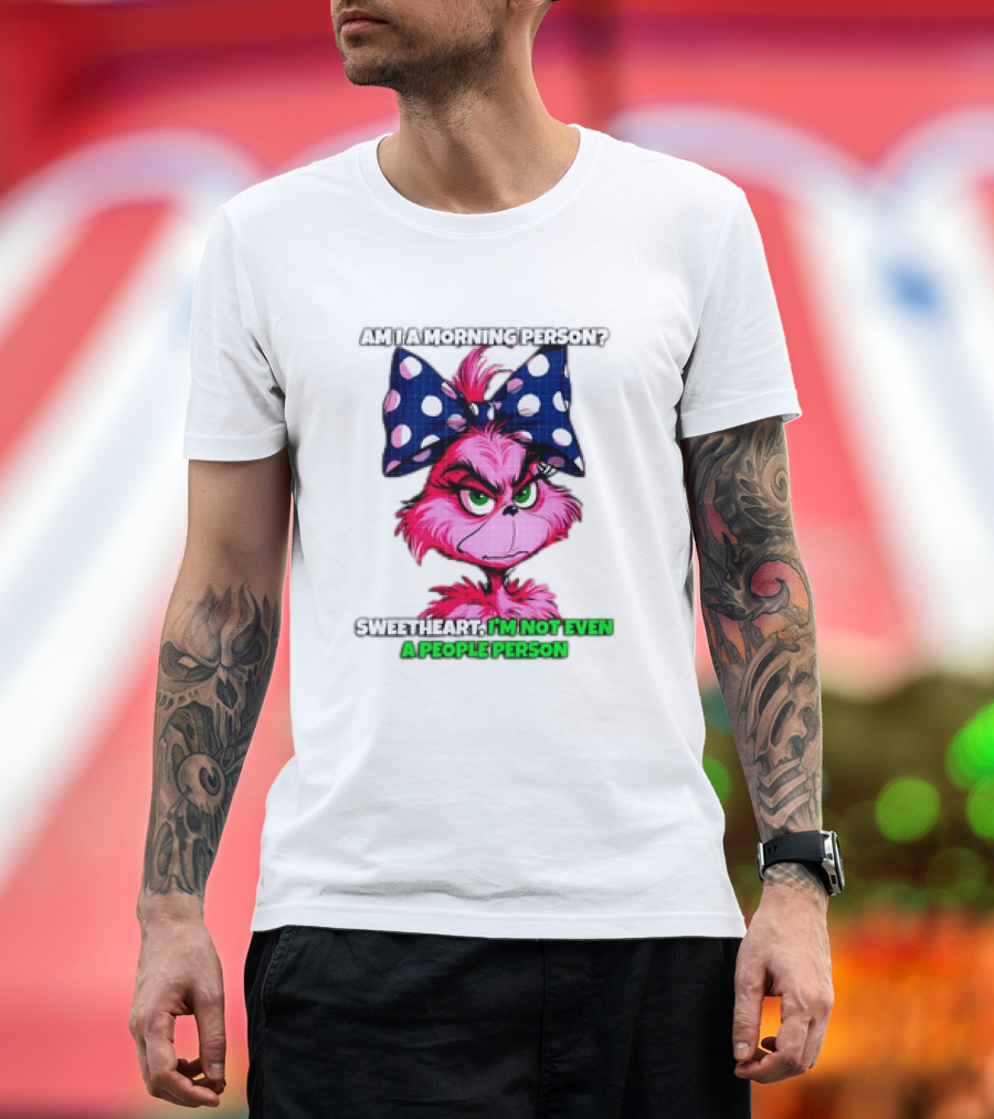 Pink Grinch Am I a Morning Person Sweetheart I’m Not Even a People Person Bow T-Shirt