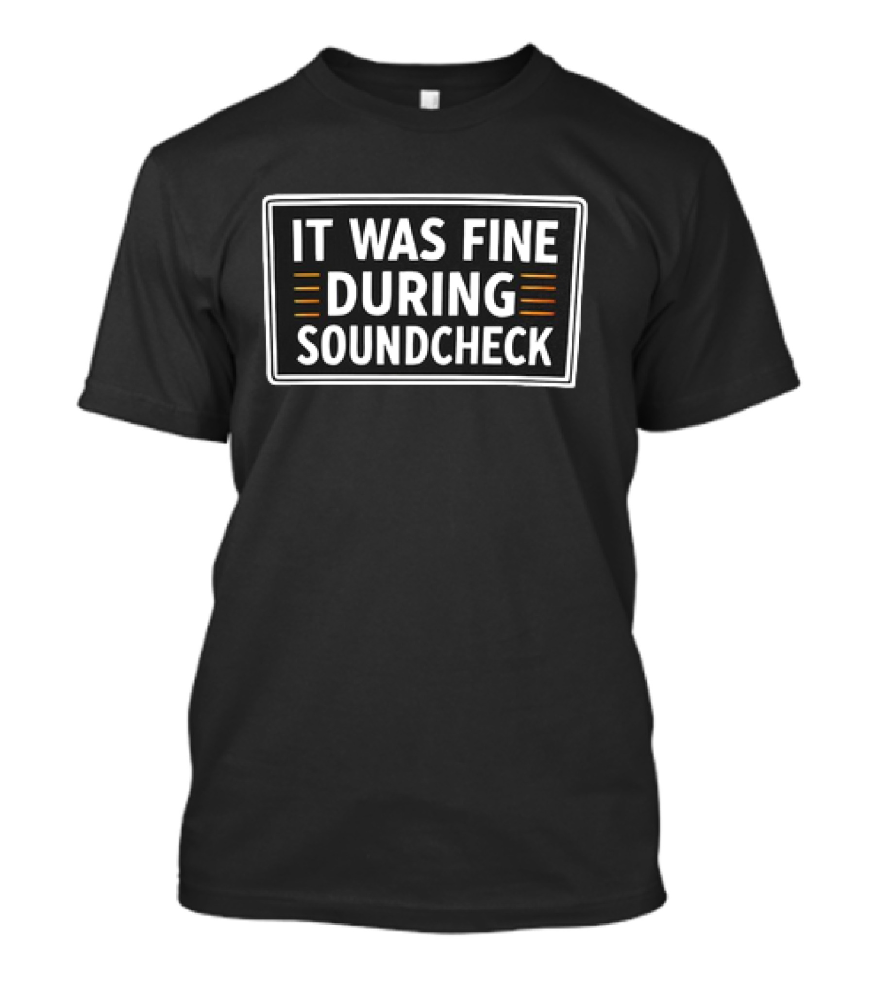 It Was Fine During Soundcheck Music Festival Humor T-Shirt
