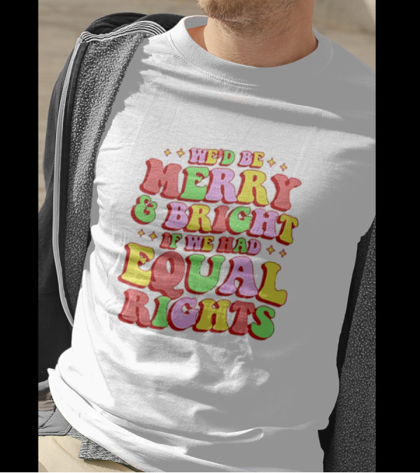 We'd Be Merry And Bright If We Had Equal Rights T-Shirt