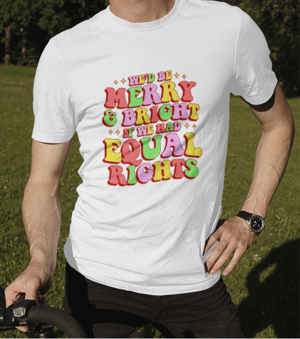 We'd Be Merry And Bright If We Had Equal Rights T-Shirt