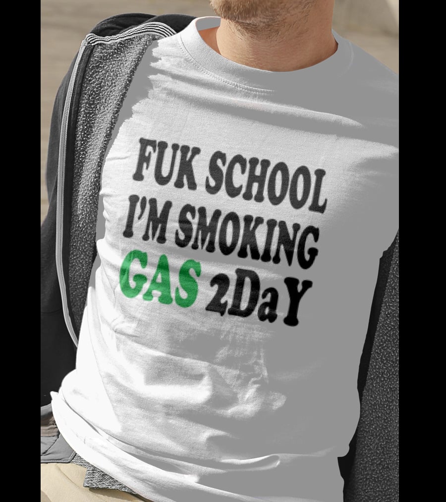 Fuk School I'm Smoking Gas 2DaY T-Shirt