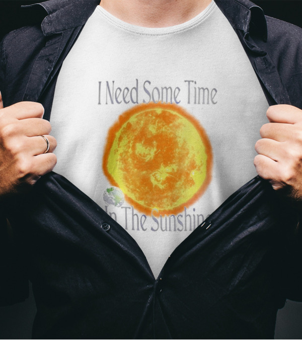 I Need Some Time In The Sunshine Earth And Sun T-Shirt