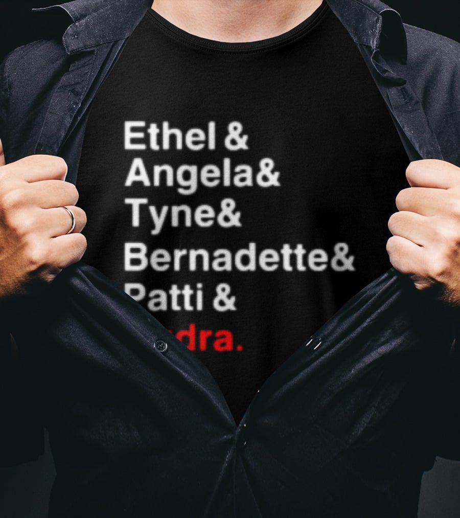 Ethel And Angela And Tyne And Bernadette And Patti And Audra T-Shirt