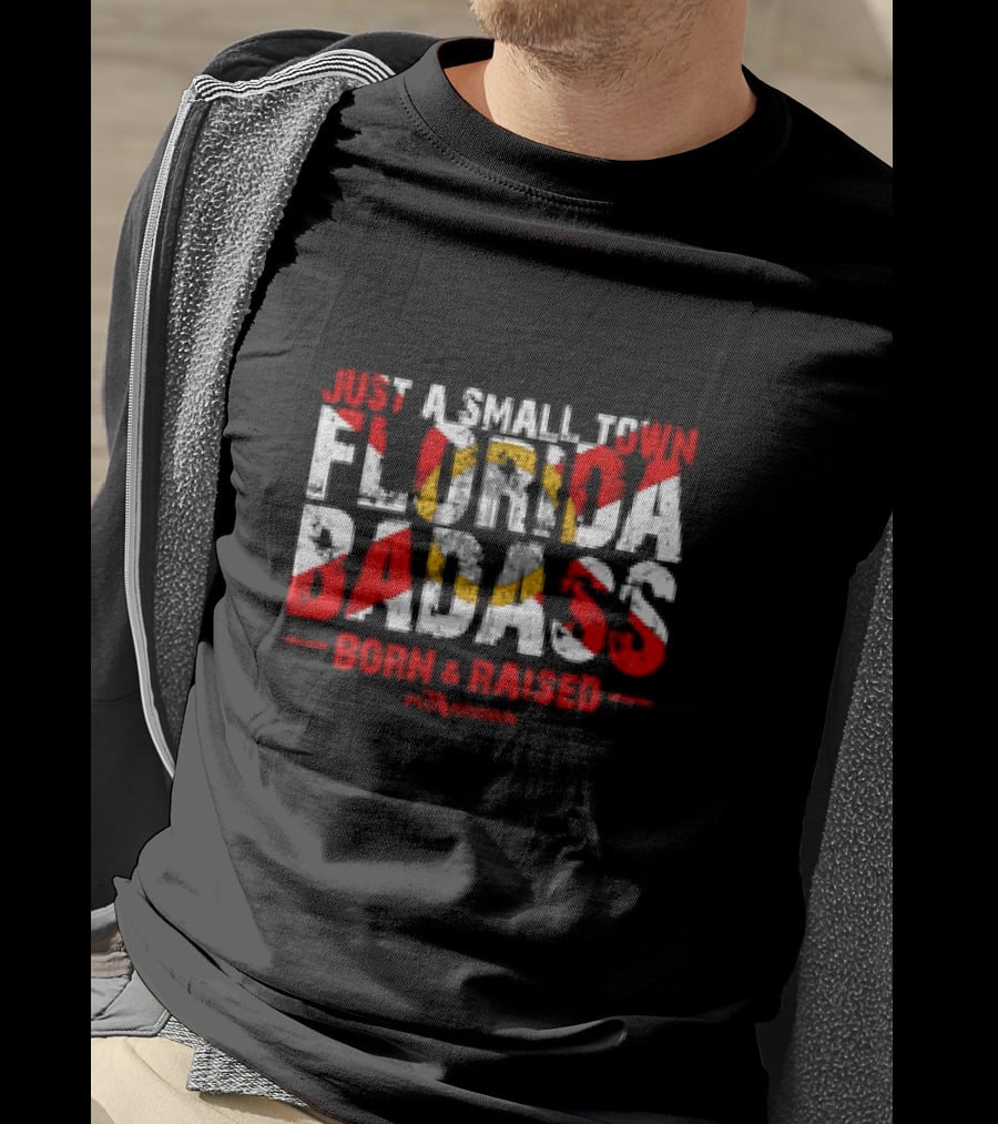 Just A Small Town Florida Badass Born And Raised T-Shirt