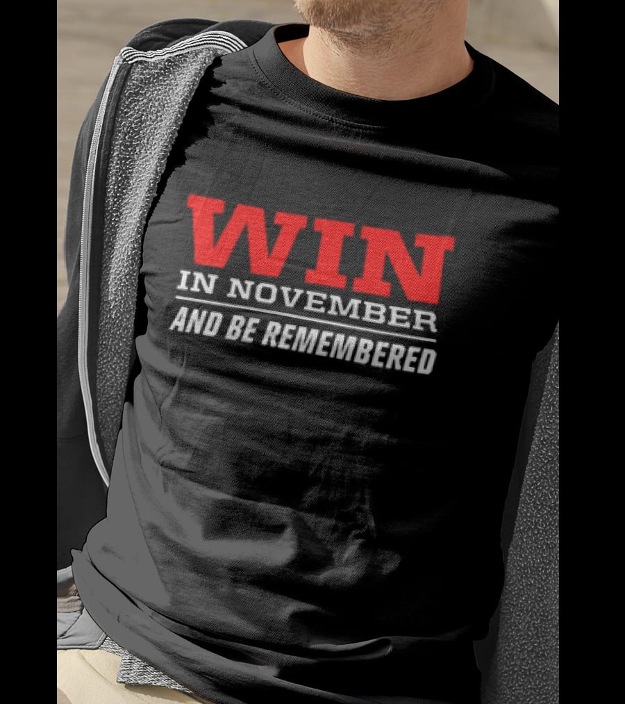 Win In November And Be Remembered T-Shirt