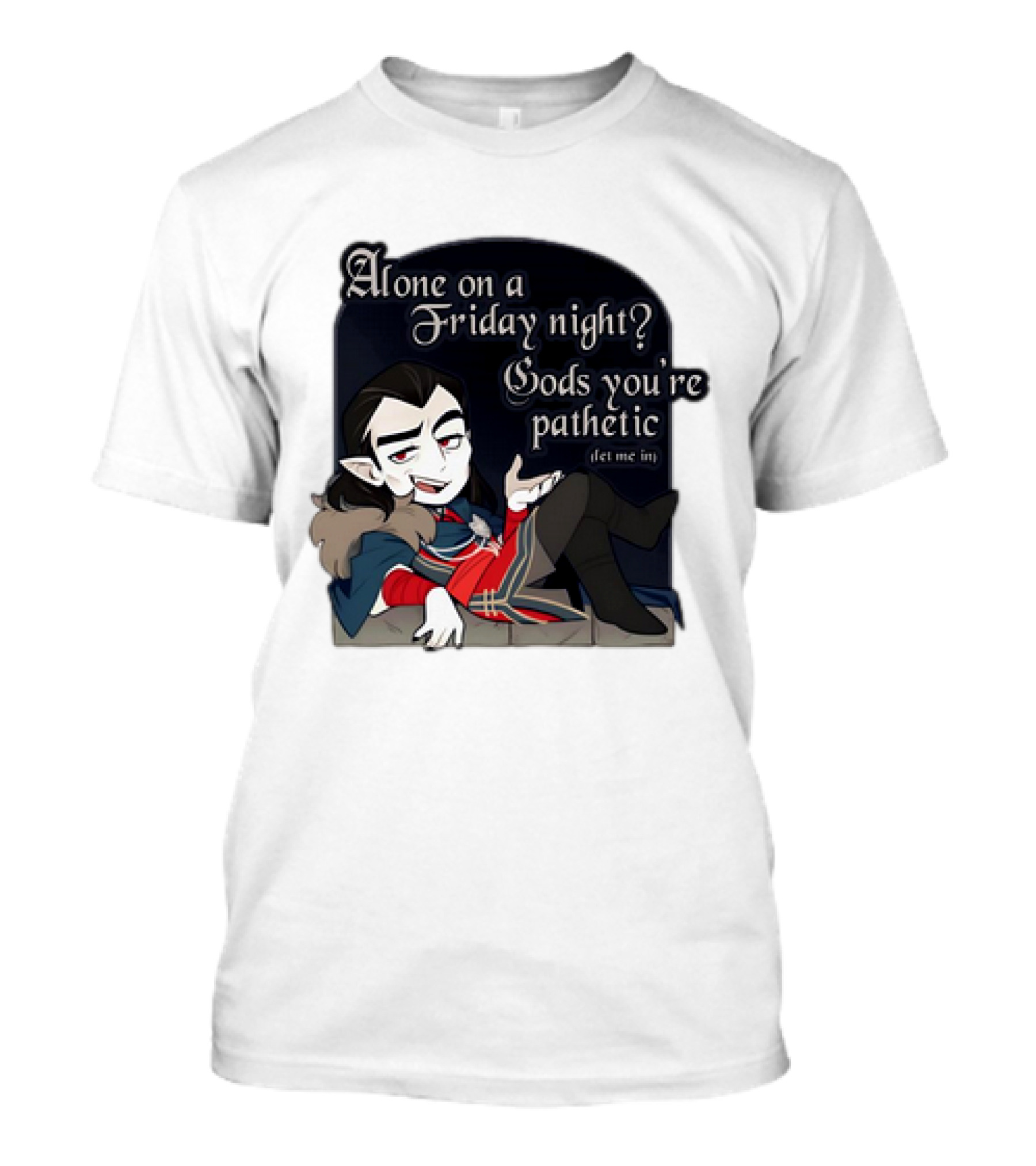 Alone On A Friday Night? Gods You're Pathetic Let Me In Vampire Character With Cloak And Fangs T-Shirt