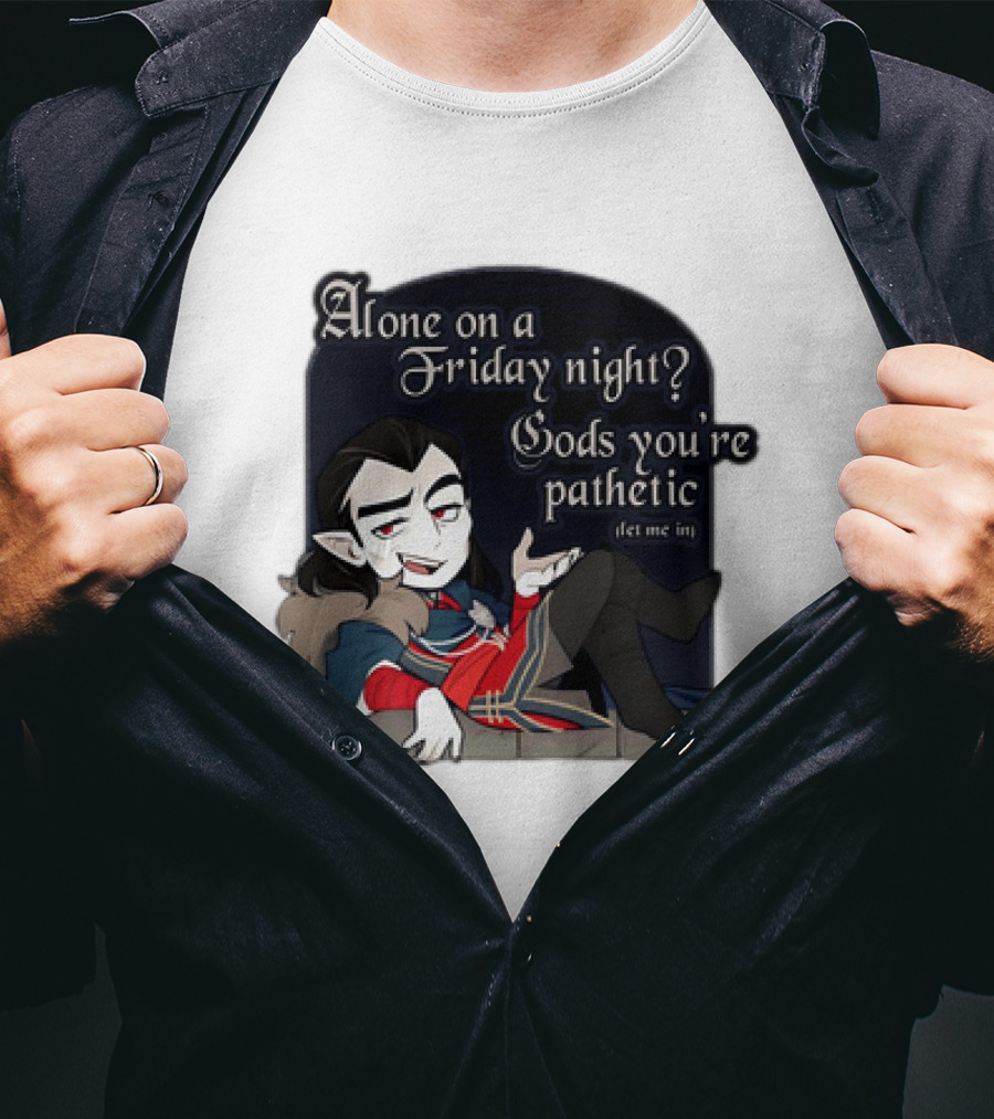 Alone On A Friday Night? Gods You're Pathetic Let Me In Vampire Character With Cloak And Fangs T-Shirt