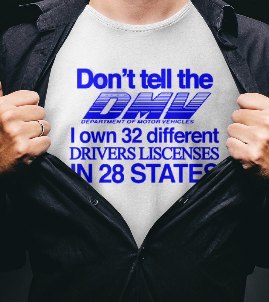 Don’t Tell The DMV I Own 32 Different Drivers Licenses In 28 States T-Shirt