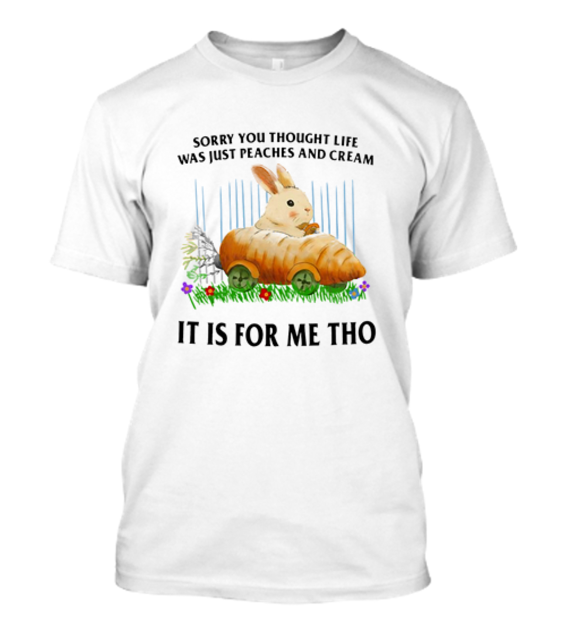 Sorry You Thought Life Was Just Peaches And Cream Rabbit It Is For Me Tho T-Shirt