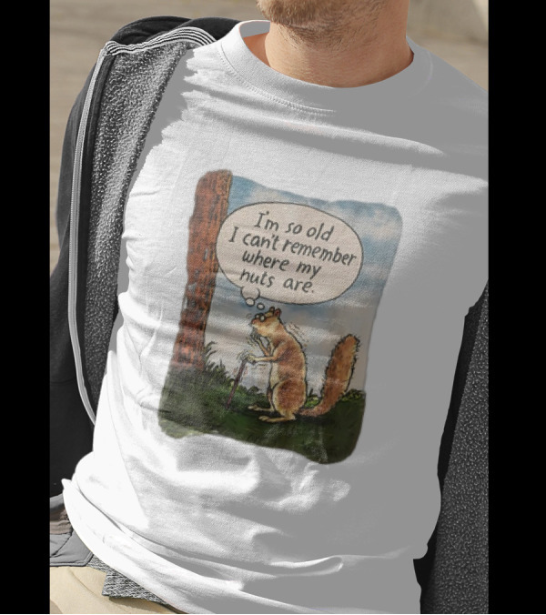 Squirrel I'm So Old I Can't Remember Where My Nuts Are Funny Comic T-Shirt