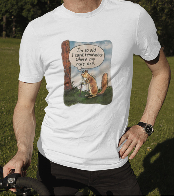 Squirrel I'm So Old I Can't Remember Where My Nuts Are Funny Comic T-Shirt