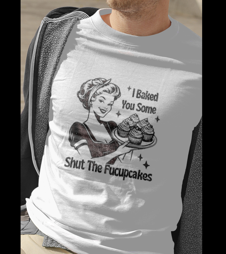 I Baked You Some Shut The Fucupcakes Vintage Retro Style Woman With Cupcakes T-Shirt