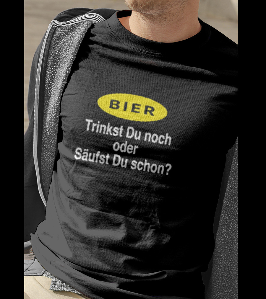 BIER Trinkst Du Noch Oder Säufst Du Schon? T-Shirt