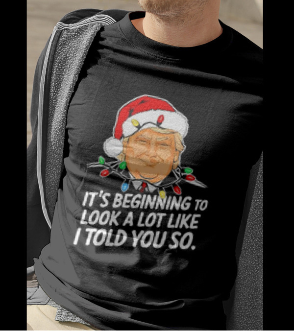 It's Beginning To Look A Lot Like I Told You So Trump Xmas Santa Hat Lights T-Shirt
