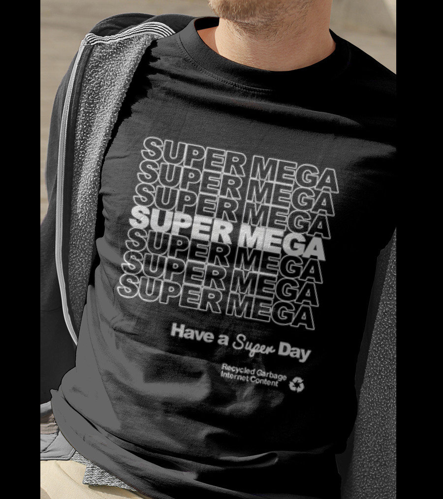 Super Mega Have A Super Day Recycled Garbage Internet Content T-Shirt