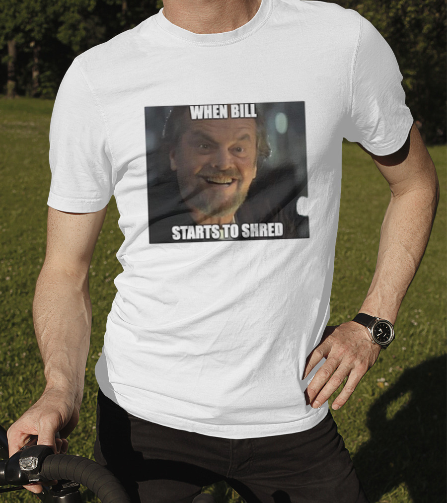 When Bill Starts To Shred Dr. Buddy Rydell T-Shirt