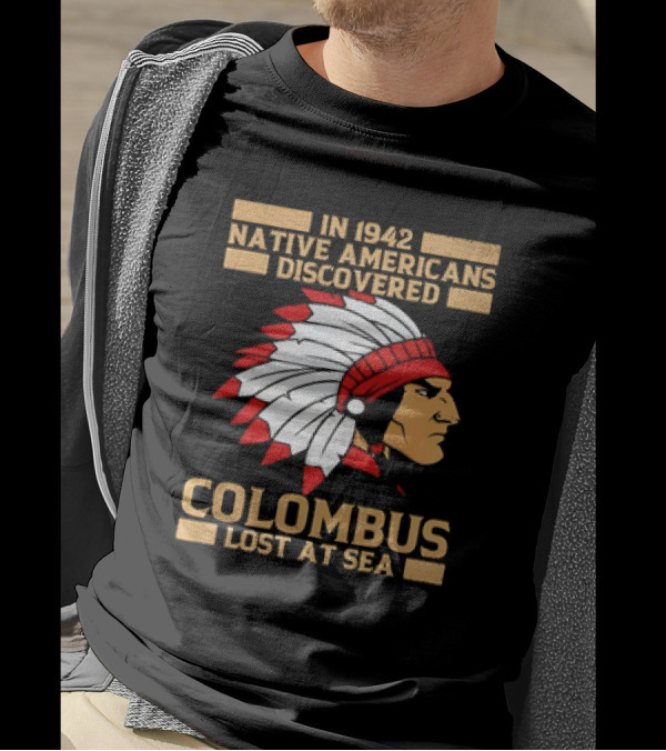 In 1942 Native Americans Discovered Columbus Lost At Sea T-Shirt