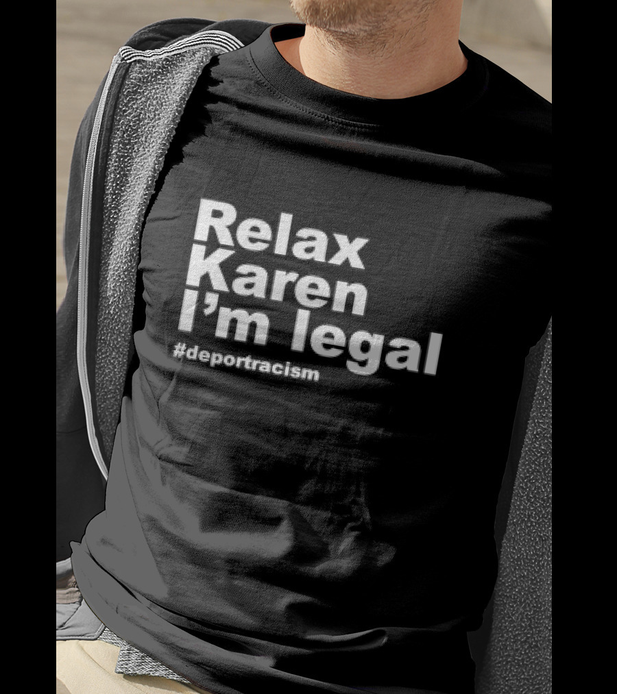 Relax Karen I'm Legal #deportracism T-Shirt