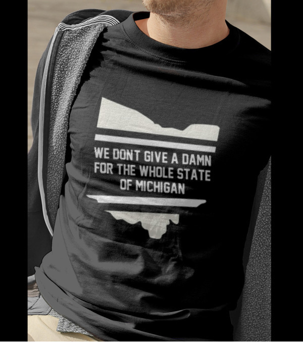 Ohio Rivalry: We Don't Give A Damn For The Whole State Of Michigan T-Shirt