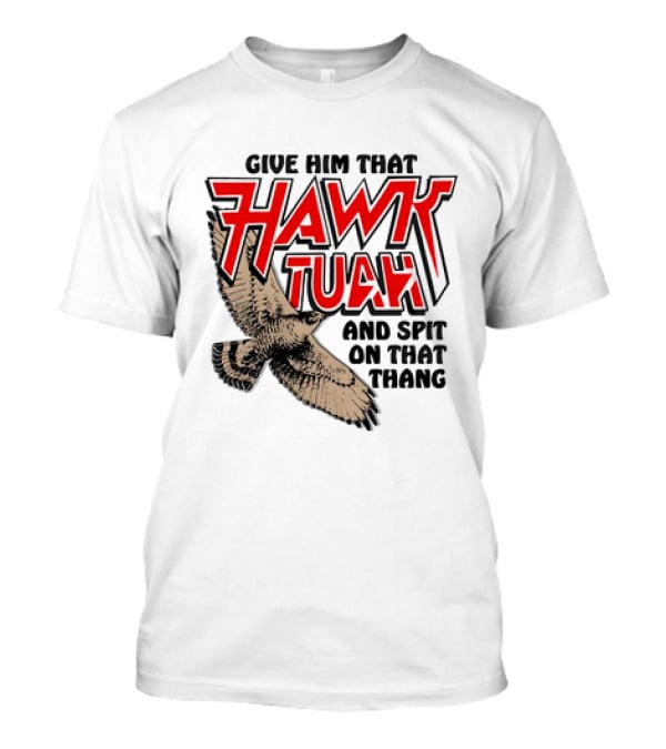 Give Him That Hawk Tuah And Spit On That Thang With Flying Bird T-Shirt