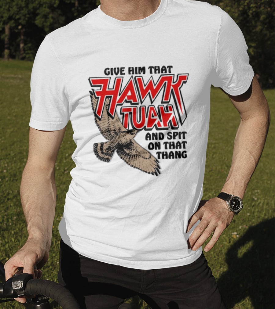 Give Him That Hawk Tuah And Spit On That Thang With Flying Bird T-Shirt