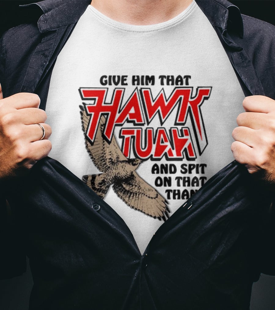 Give Him That Hawk Tuah And Spit On That Thang With Flying Bird T-Shirt