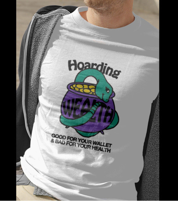 Hoarding Wealth Snake With Coins Good For Your Wallet And Bad For Your Health T-Shirt