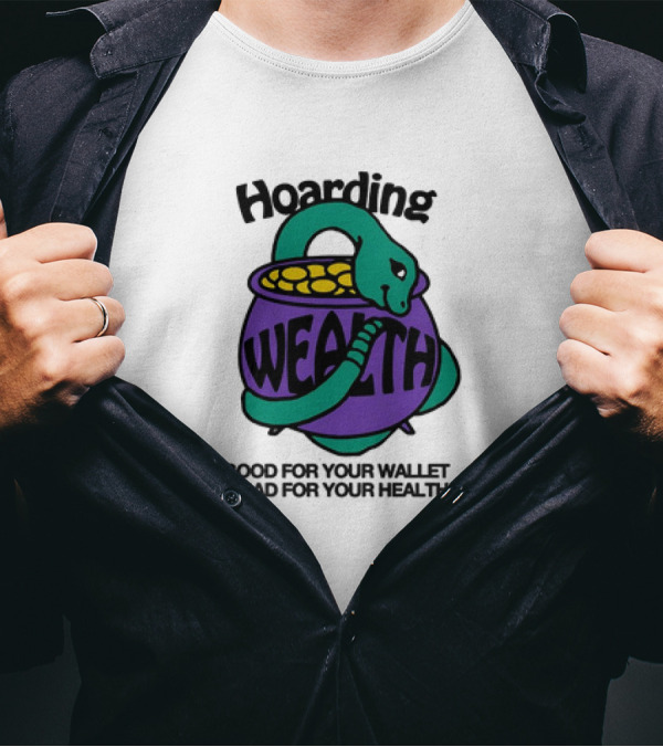 Hoarding Wealth Snake With Coins Good For Your Wallet And Bad For Your Health T-Shirt